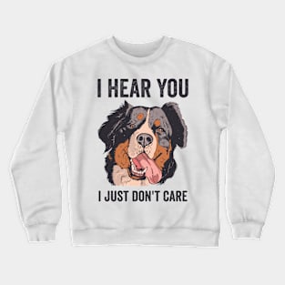 I Hear You I Just Dont Care Bernese Mountain Dog Crewneck Sweatshirt